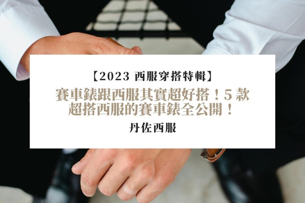 【2023 西服穿搭特輯】賽車錶跟西服其實超好搭！5 款超搭西服的賽車錶全公開！