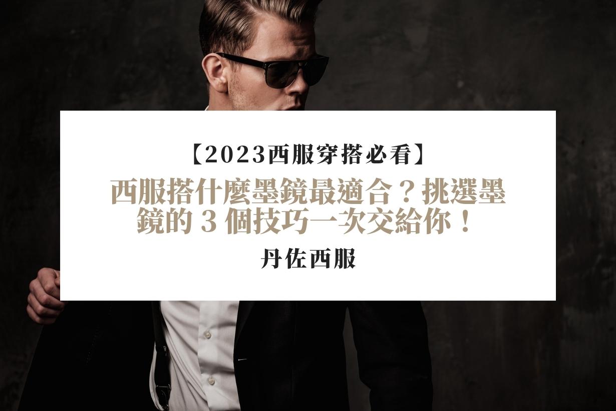 【2023西服穿搭必看】西服搭什麼墨鏡最適合？挑選墨鏡的 3 個技巧一次交給你！