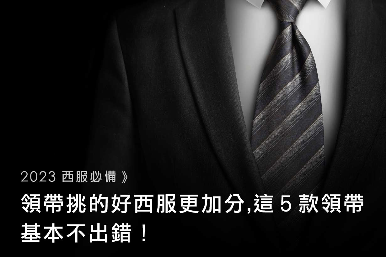 【2023西服必備】領帶挑的好西服更加分-這５款領帶基本不出錯！