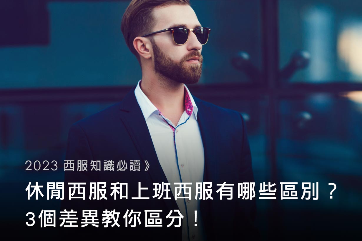 【2023西服知識必讀】休閒西服和上班西服有哪些區別？3-個差異教你區分！